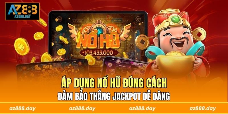 Áp dụng nổ hũ đúng cách đảm bảo thắng jackpot dễ dàng