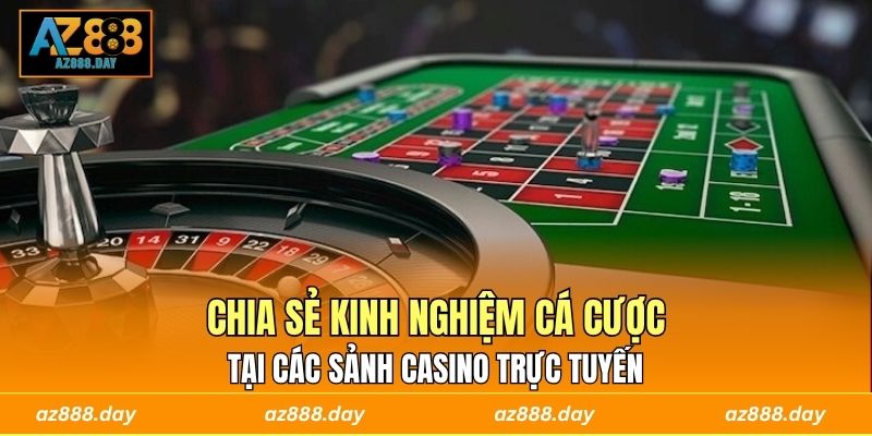 Chia sẻ kinh nghiệm cá cược tại các sảnh casino trực tuyến