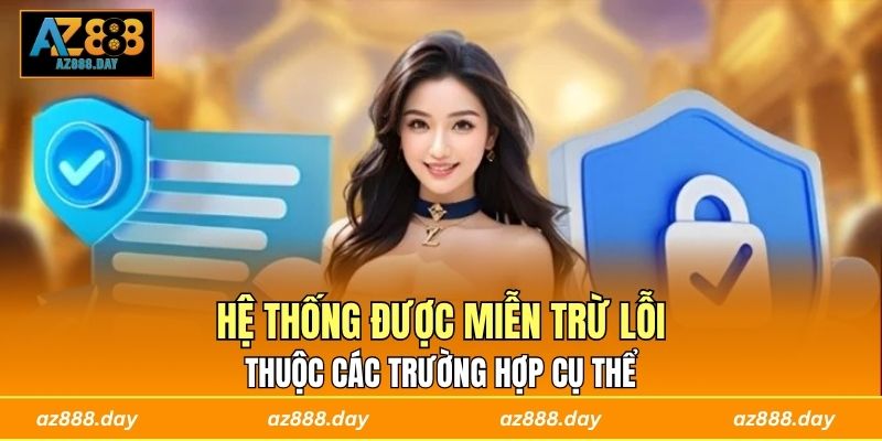 Hệ thống được miễn trừ lỗi thuộc các trường hợp cụ thể