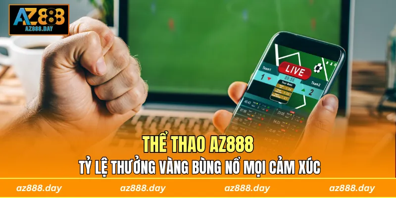 Thể Thao AZ888 - Tỷ Lệ Thưởng Vàng Bùng Nổ Mọi Cảm Xúc